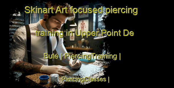 Skinart Art-focused piercing training in Upper Point De Bute | PiercingTraining | PiercingClasses | SkinartTraining-Canada